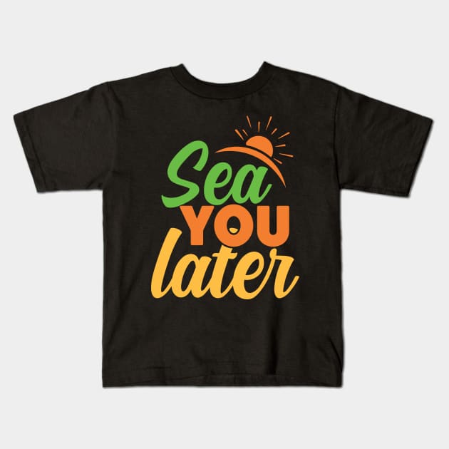 sea you later Kids T-Shirt by Norzeatic